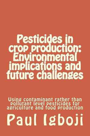 Pesticides in Crop Production de Prof Paul Ola Igboji Phd