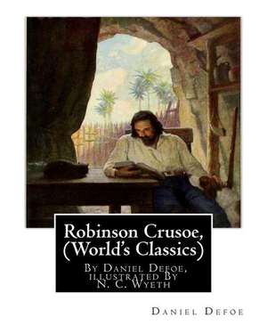 Robinson Crusoe, by Daniel Defoe, Illustrated by N. C. Wyeth (World's Classics) de Daniel Defoe