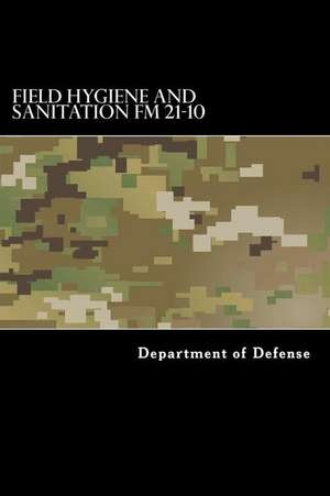 Field Hygiene and Sanitation FM 21-10 de Department of Defense