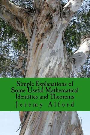 Simple Explanations of Some Useful Mathematical Identities and Theorems de Jeremy Alford