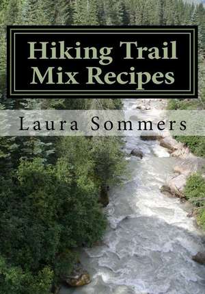 Hiking Trail Mix Recipes de Laura Sommers