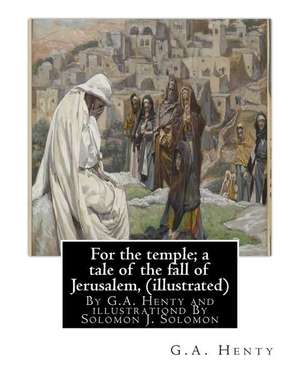 For the Temple; A Tale of the Fall of Jerusalem, by G.A. Henty ( Illustrated ) de G. a. Henty