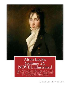 Alton Locke, by Charles Kingsley (Volume 2), a Novel Illustrated de Charles Kingsley