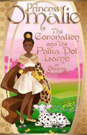 Princess Omalie, the Coronation and the Polka Dot Lamb de Obioma Nwokolo