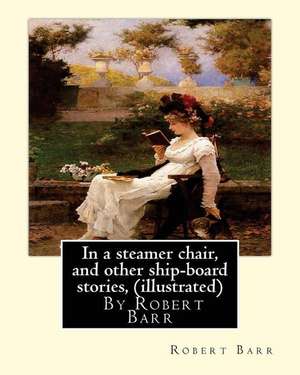 In a Steamer Chair, and Other Ship-Board Stories, by Robert Barr (Illustrated) de Robert Barr