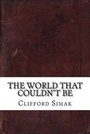 The World That Couldn't Be de Clifford Donald Simak