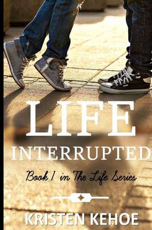 Life Interrupted de Kristen Kehoe