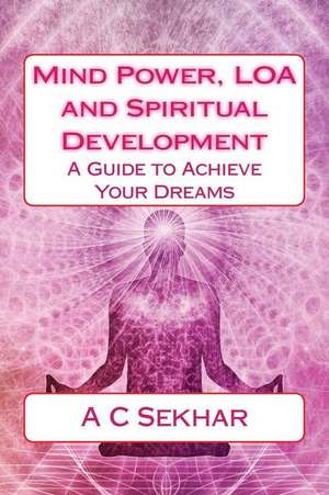 Mind Power, Loa and Spiritual Development de A. C. Sekhar