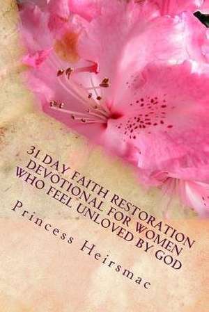 31 Day Faith Restoration Devotional for Women Who Feel Unloved by God de Princess Heirsmac