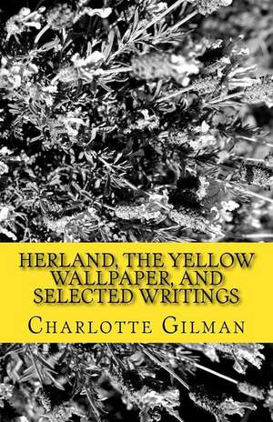 Herland, the Yellow Wallpaper, and Selected Writings de Charlotte Perkins Gilman