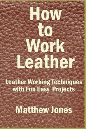 How to Work Leather de Matthew Jones