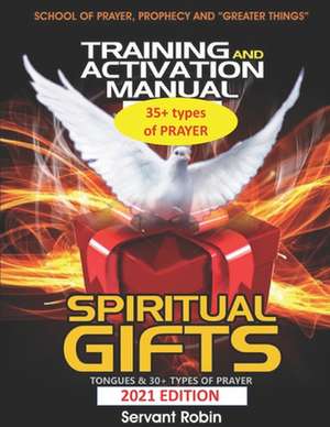 School of Prayer, Prophecy and "Greater Things" Training & Activation Manual Spiritual Gifts de Servant Robin