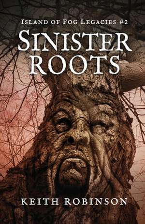 Sinister Roots (Island of Fog Legacies #2) de Keith Robinson