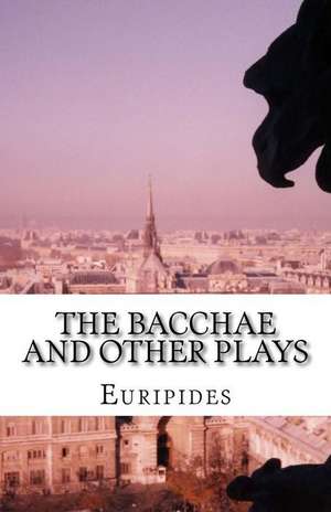 The Bacchae and Other Plays de Euripides