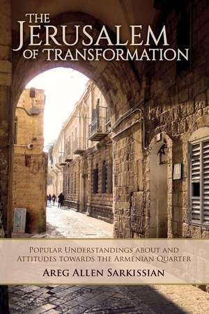 The Jerusalem of Transformation Popular Understandings about and Attitudes Toward the Armenian Quarter de Sarkissian, Areg Allen