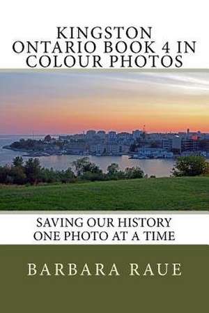 Kingston Ontario Book 4 in Colour Photos de Mrs Barbara Raue