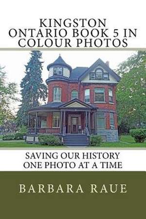 Kingston Ontario Book 5 in Colour Photos de Mrs Barbara Raue