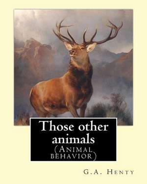 Those Other Animals, by G.A.Henty, Illustrations by Harrison Weir de G. a. Henty