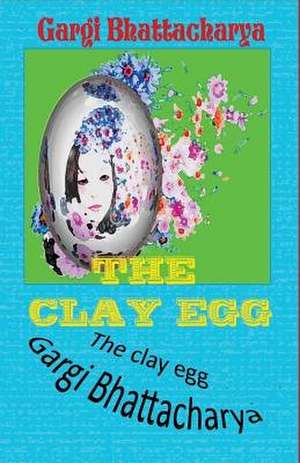 The Clay Egg de Mrs Gargi Bhattacharya