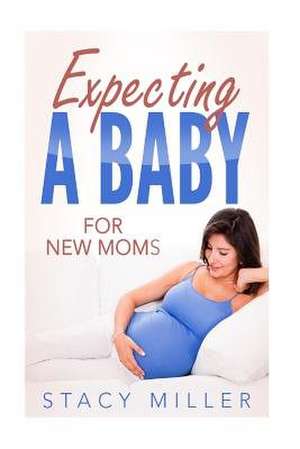 Expecting a Baby for New Moms de Stacy Miller