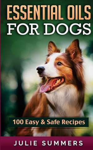 Essential Oil Recipes for Dogs de Julie Summers