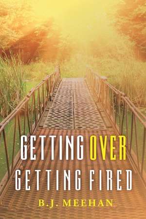 Getting Over Getting Fired de B. J. Meehan