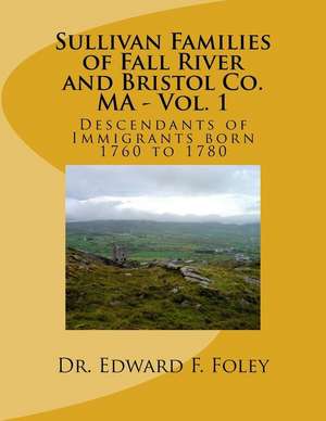 Sullivan Familes of Fall River and Bristol Co. Ma - Vol. 1 de Foley, Dr Edward