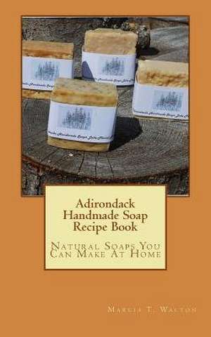 Adirondack Handmade Soap Recipe Book de Marcia T. Walton