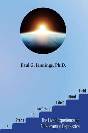 Seven Steps to Traversing Life's Mind-Field de Dr Paul G. Jennings Phd