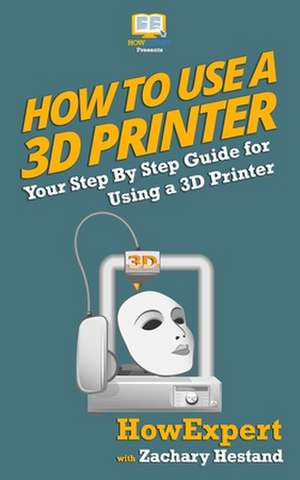 How to Use a 3D Printer de Howexpert Press