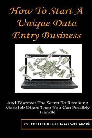 How to Start a Unique Data Entry Business de G. Crutcher Dutch