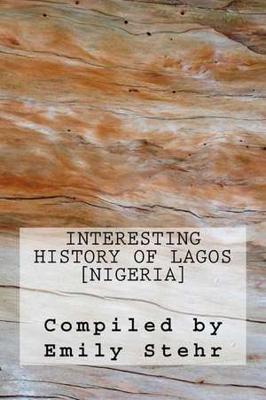 Interesting History of Lagos [Nigeria] de Emily Stehr