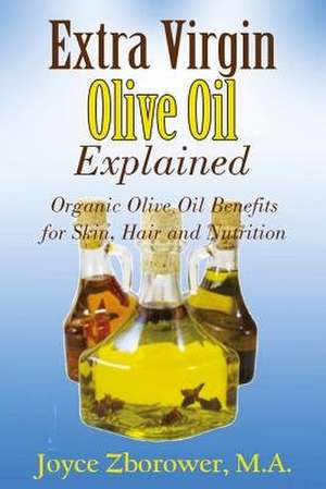 Extra Virgin Olive Oil Explained de Joyce Zborower M. a.