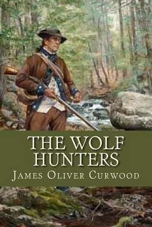 The Wolf Hunters de James Oliver Curwood