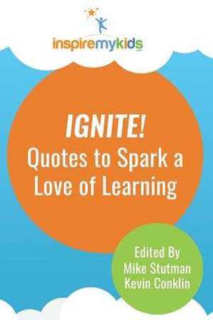 Ignite! Quotes to Spark a Love of Learning de Michael Stutman