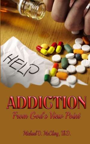 Addiction from God?s View Point de Michael D. McClary Th D.