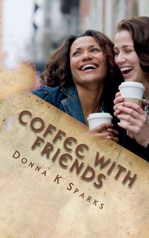 Coffee with Friends de Donna K. Sparks