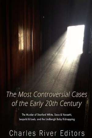 The Most Controversial Cases of the Early 20th Century de Charles River Editors