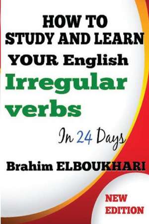 How to Study and Learn Your English Irregular Verbs in 24 Days de Brahim Elboukhari