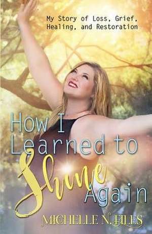 How I Learned to Shine Again de Michelle N. Files