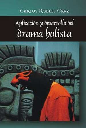 Aplicacion y Desarrollo del Drama Holista de Carlos Robles Cruz