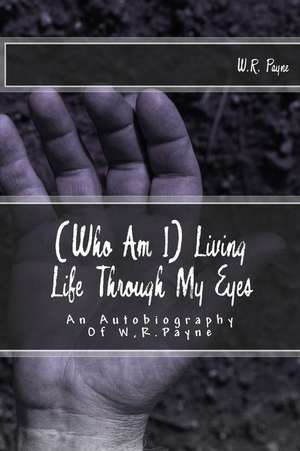 (Who Am I) Living Life Through My Eyes de W. R. Payne