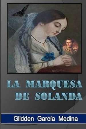 La Marquesa de Solanda de Glidden Garcia Medina