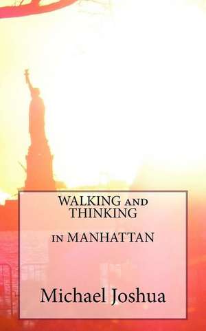 Walking and Thinking in Manhattan de MR Michael Mohan Joshua