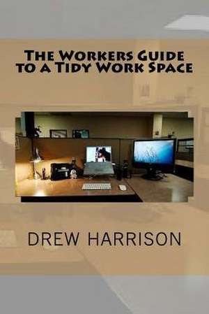 The Workers Guide to a Tidy Work Space de Drew Harrison