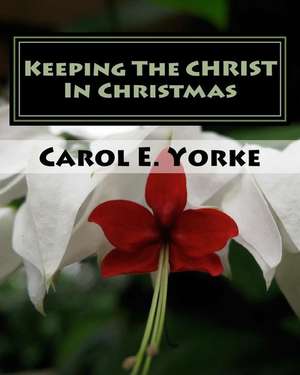 Keeping the Christ in Christmas de Carol E. Yorke