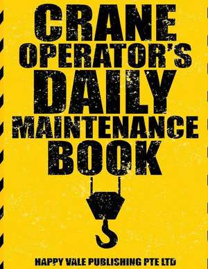 Crane Operator's Daily Maintenance Book de Publishing Pte Ltd, Happy Vale