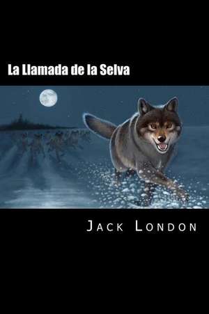 La Llamada de La Selva (Spanish Edition) de Jack London