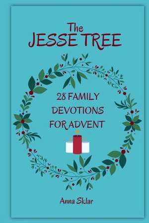 The Jesse Tree - 28 Family Devotions for Advent de Anna Sklar