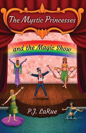 The Mystic Princesses and the Magic Show de Pj Larue